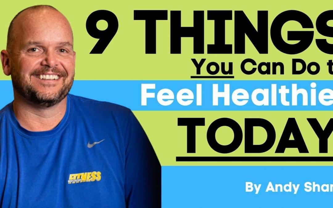 9 Things You Can Do to Feel Healthier Starting Today