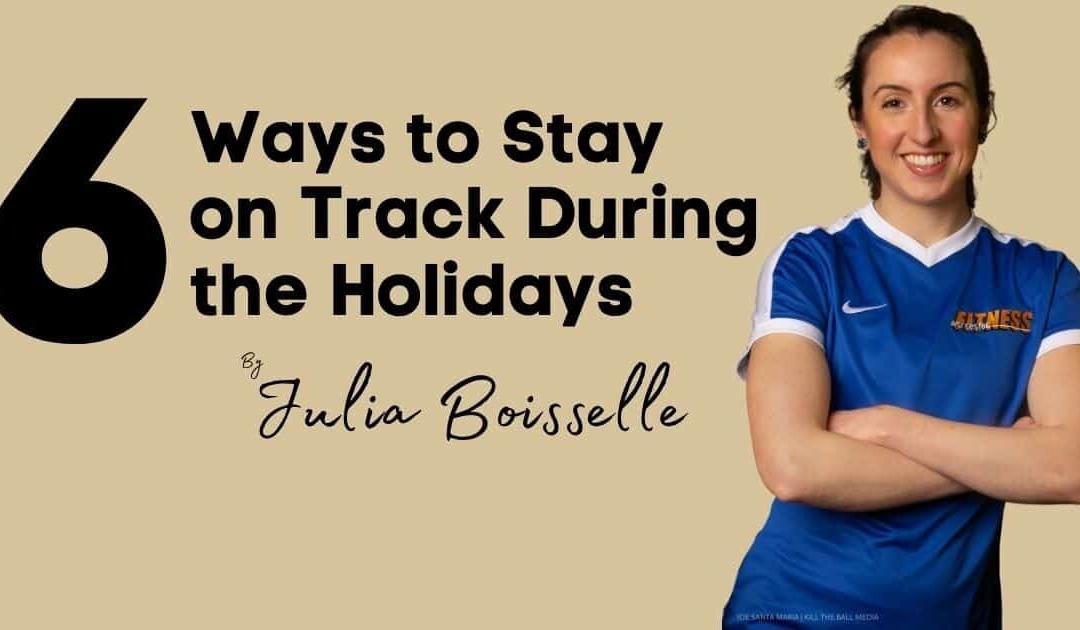 6 Ways to Stay on Track During the Holidays